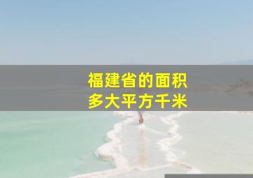 福建省的面积多大平方千米