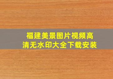 福建美景图片视频高清无水印大全下载安装