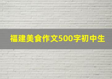 福建美食作文500字初中生