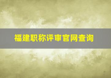 福建职称评审官网查询