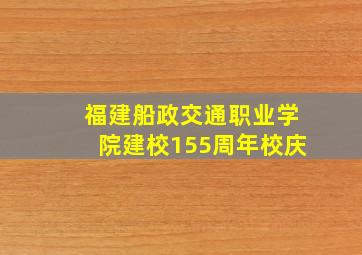 福建船政交通职业学院建校155周年校庆