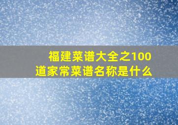 福建菜谱大全之100道家常菜谱名称是什么