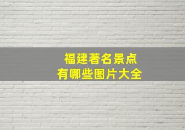 福建著名景点有哪些图片大全