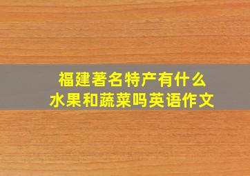 福建著名特产有什么水果和蔬菜吗英语作文