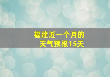 福建近一个月的天气预报15天