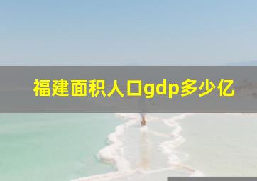 福建面积人口gdp多少亿