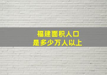 福建面积人口是多少万人以上