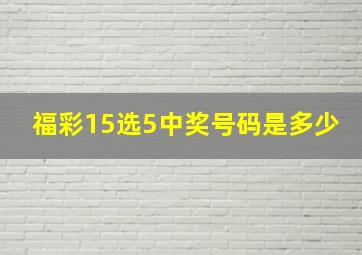 福彩15选5中奖号码是多少