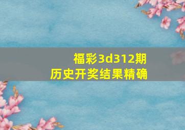 福彩3d312期历史开奖结果精确