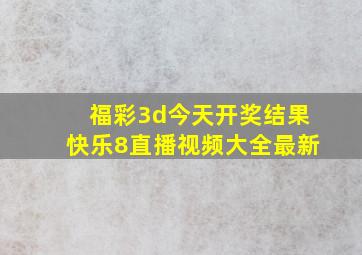 福彩3d今天开奖结果快乐8直播视频大全最新