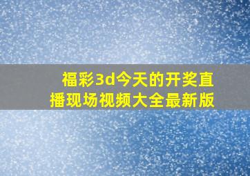 福彩3d今天的开奖直播现场视频大全最新版