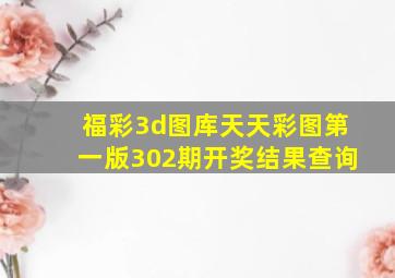 福彩3d图库天天彩图第一版302期开奖结果查询