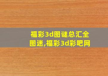 福彩3d图谜总汇全图迷,福彩3d彩吧网