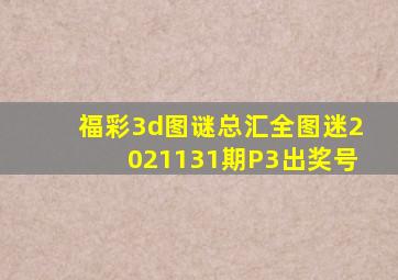 福彩3d图谜总汇全图迷2021131期P3出奖号