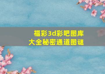 福彩3d彩吧图库大全秘密通道图谜