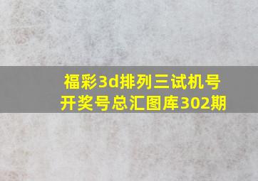 福彩3d排列三试机号开奖号总汇图库302期