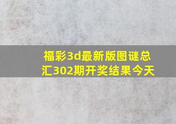 福彩3d最新版图谜总汇302期开奖结果今天