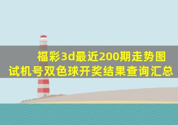 福彩3d最近200期走势图试机号双色球开奖结果查询汇总