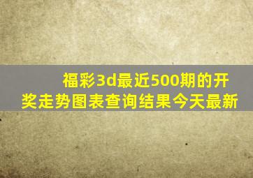 福彩3d最近500期的开奖走势图表查询结果今天最新