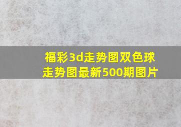 福彩3d走势图双色球走势图最新500期图片