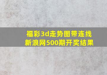 福彩3d走势图带连线新浪网500期开奖结果