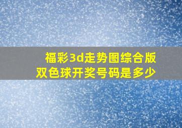 福彩3d走势图综合版双色球开奖号码是多少