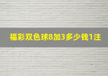 福彩双色球8加3多少钱1注