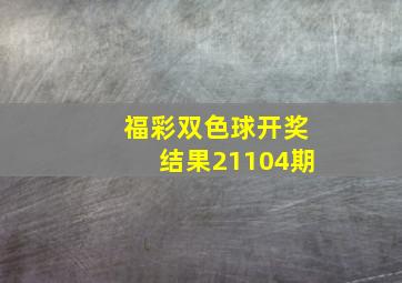 福彩双色球开奖结果21104期