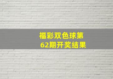 福彩双色球第62期开奖结果