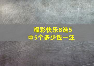 福彩快乐8选5中5个多少钱一注