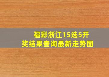 福彩浙江15选5开奖结果查询最新走势图