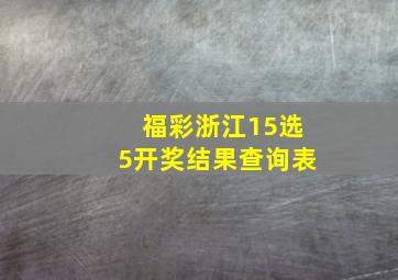 福彩浙江15选5开奖结果查询表