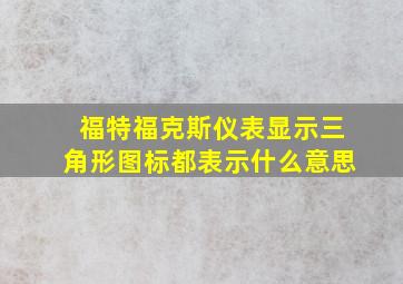 福特福克斯仪表显示三角形图标都表示什么意思