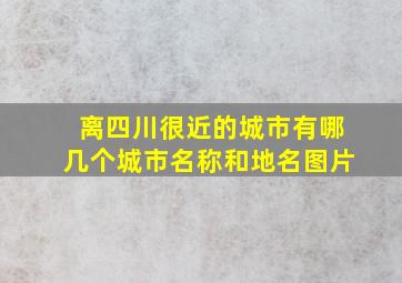 离四川很近的城市有哪几个城市名称和地名图片