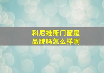 科尼维斯门窗是品牌吗怎么样啊