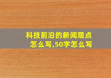 科技前沿的新闻观点怎么写,50字怎么写