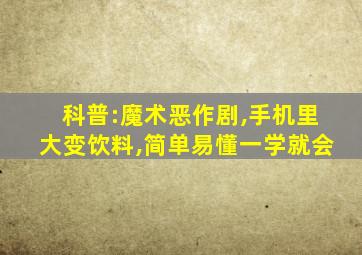 科普:魔术恶作剧,手机里大变饮料,简单易懂一学就会