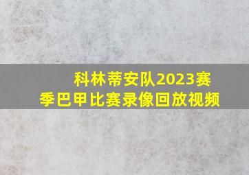 科林蒂安队2023赛季巴甲比赛录像回放视频