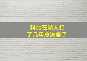 科比在湖人打了几年总决赛了