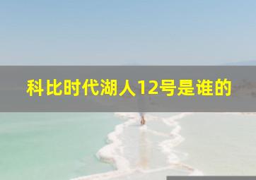 科比时代湖人12号是谁的