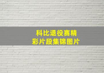 科比退役赛精彩片段集锦图片