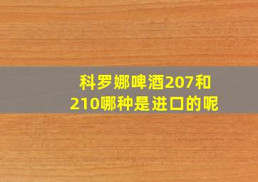 科罗娜啤酒207和210哪种是进口的呢