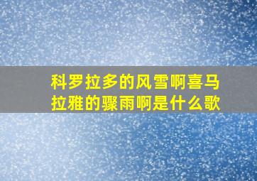 科罗拉多的风雪啊喜马拉雅的骤雨啊是什么歌