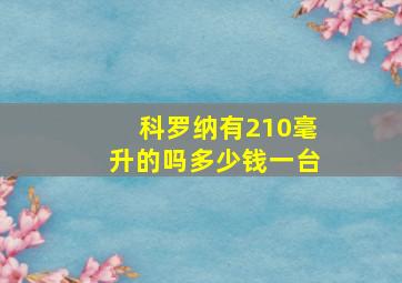 科罗纳有210毫升的吗多少钱一台