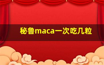 秘鲁maca一次吃几粒