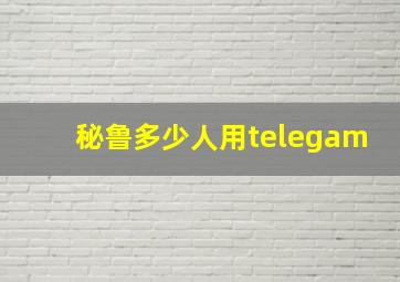 秘鲁多少人用telegam