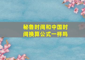 秘鲁时间和中国时间换算公式一样吗