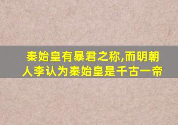 秦始皇有暴君之称,而明朝人李认为秦始皇是千古一帝