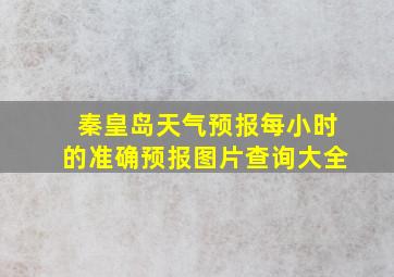 秦皇岛天气预报每小时的准确预报图片查询大全