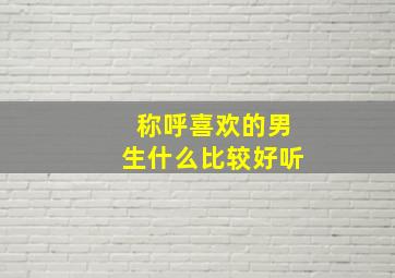 称呼喜欢的男生什么比较好听